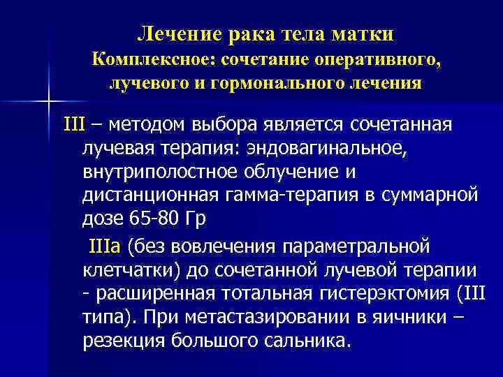 Лечение рака тела матки Комплексное: сочетание оперативного, лучевого и гормонального лечения III – методом