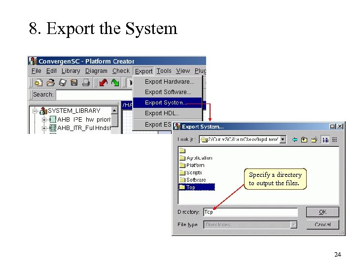 8. Export the System Specify a directory to output the files. 24 