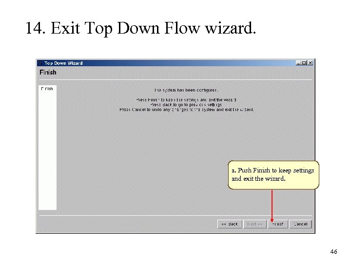 14. Exit Top Down Flow wizard. a. Push Finish to keep settings and exit