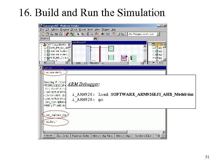 16. Build and Run the Simulation ARM Debugger: i_ARM 926: load SOFTWARE_ARM 926 EJS_AHB_Model/sim