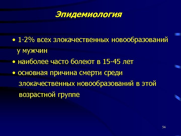 Эпидемиология • 1 -2% всех злокачественных новообразований у мужчин • наиболее часто болеют в