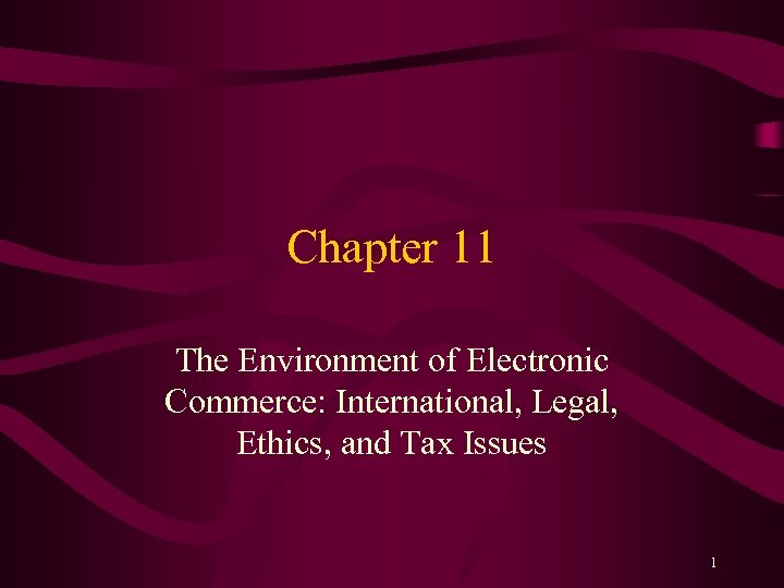 Chapter 11 The Environment of Electronic Commerce: International, Legal, Ethics, and Tax Issues 1