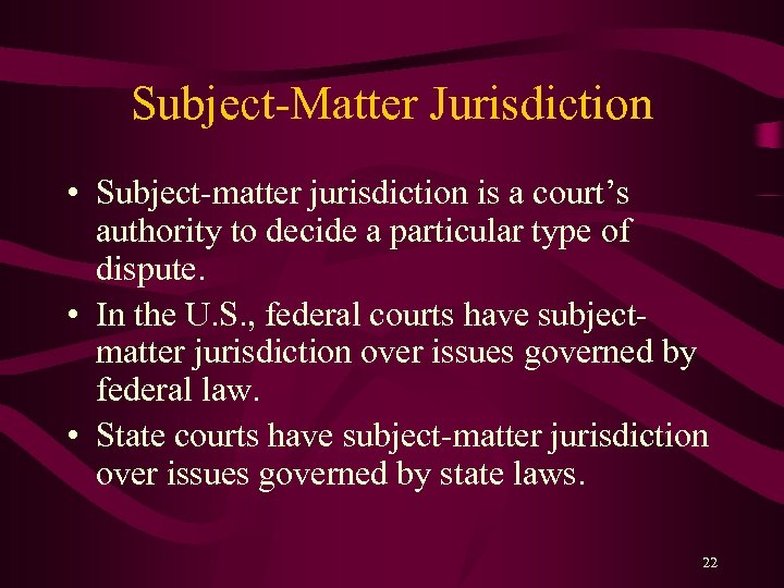 Subject-Matter Jurisdiction • Subject-matter jurisdiction is a court’s authority to decide a particular type