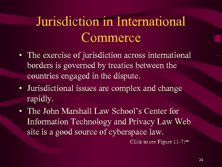 Jurisdiction in International Commerce • The exercise of jurisdiction across international borders is governed