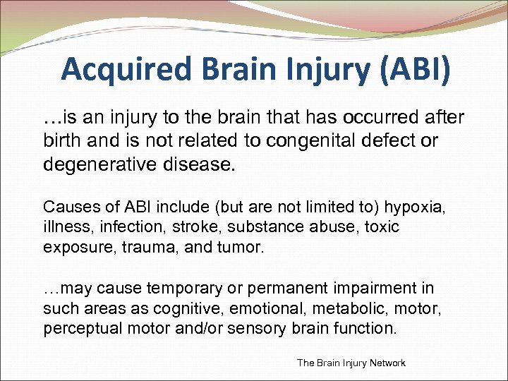 Acquired Brain Injury (ABI) …is an injury to the brain that has occurred after