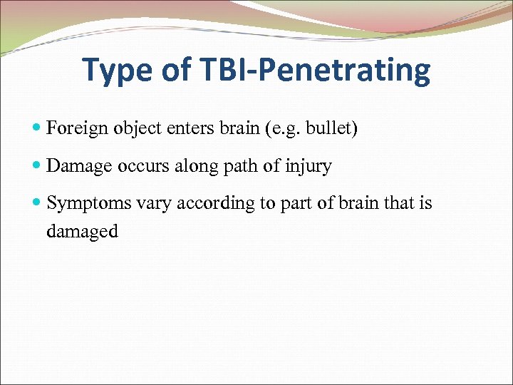 Type of TBI-Penetrating Foreign object enters brain (e. g. bullet) Damage occurs along path