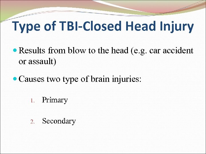 Type of TBI-Closed Head Injury Results from blow to the head (e. g. car