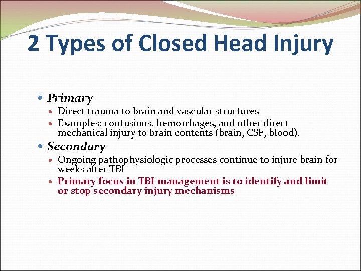 2 Types of Closed Head Injury Primary Direct trauma to brain and vascular structures