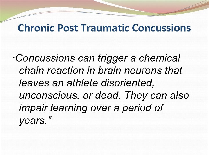 Chronic Post Traumatic Concussions “Concussions can trigger a chemical chain reaction in brain neurons