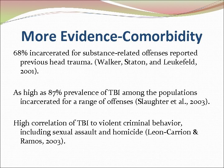 More Evidence-Comorbidity 68% incarcerated for substance-related offenses reported previous head trauma. (Walker, Staton, and