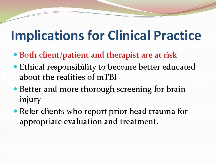 Implications for Clinical Practice Both client/patient and therapist are at risk Ethical responsibility to