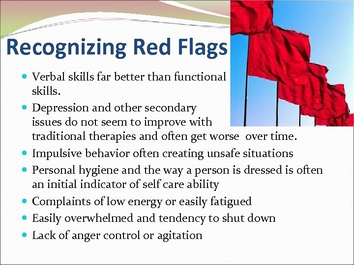 Recognizing Red Flags Verbal skills far better than functional skills. Depression and other secondary