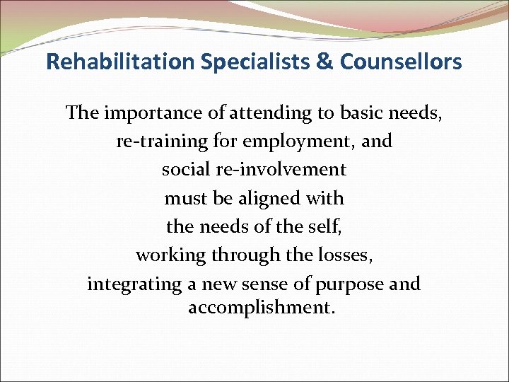 Rehabilitation Specialists & Counsellors The importance of attending to basic needs, re-training for employment,