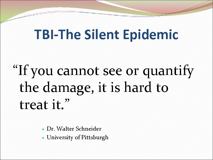 TBI-The Silent Epidemic “If you cannot see or quantify the damage, it is hard