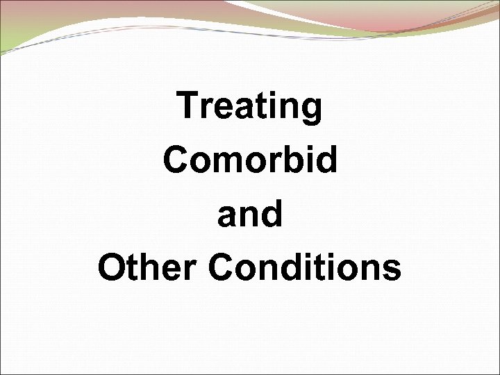 Treating Comorbid and Other Conditions 