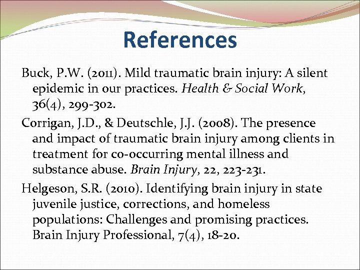 References Buck, P. W. (2011). Mild traumatic brain injury: A silent epidemic in our