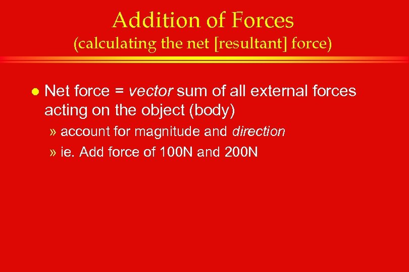 Addition of Forces (calculating the net [resultant] force) l Net force = vector sum