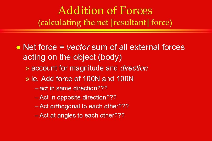 Addition of Forces (calculating the net [resultant] force) l Net force = vector sum