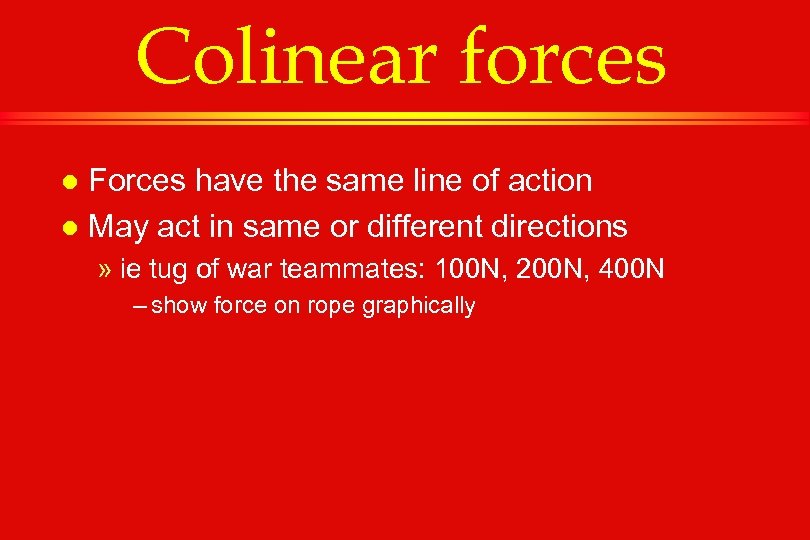 Colinear forces Forces have the same line of action l May act in same