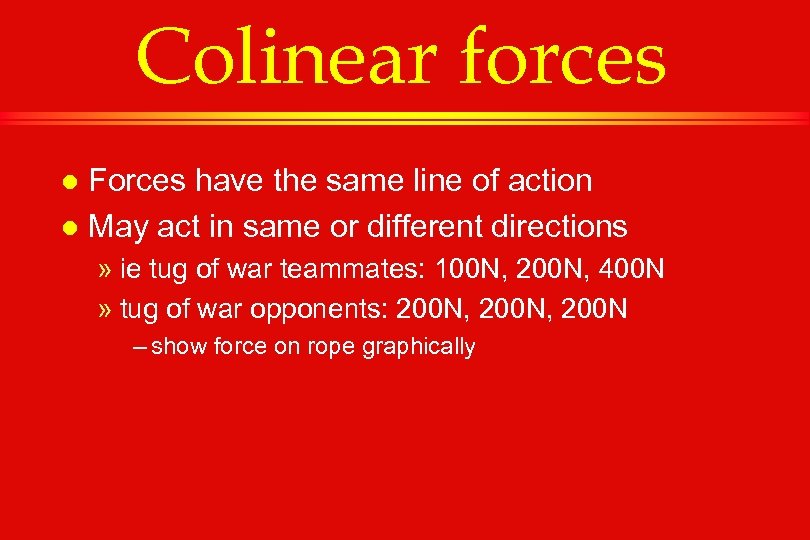 Colinear forces Forces have the same line of action l May act in same