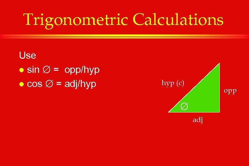 Trigonometric Calculations Use l sin = opp/hyp l cos = adj/hyp (c) opp adj