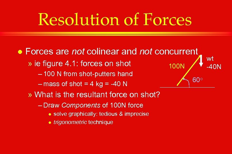 Resolution of Forces l Forces are not colinear and not concurrent » ie figure