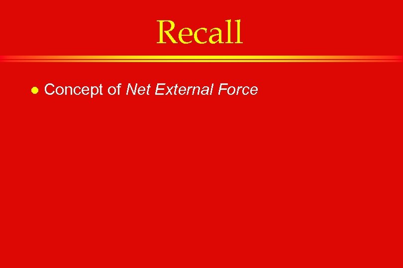 Recall l Concept of Net External Force 