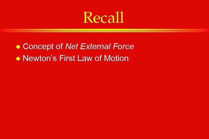 Recall Concept of Net External Force l Newton’s First Law of Motion l 