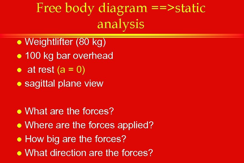 Free body diagram ==>static analysis Weightlifter (80 kg) l 100 kg bar overhead l