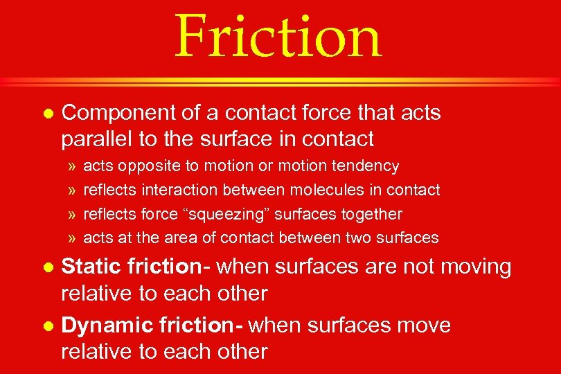 Friction l Component of a contact force that acts parallel to the surface in