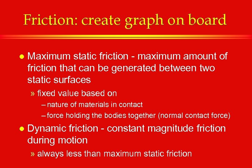 Friction: create graph on board l Maximum static friction - maximum amount of friction