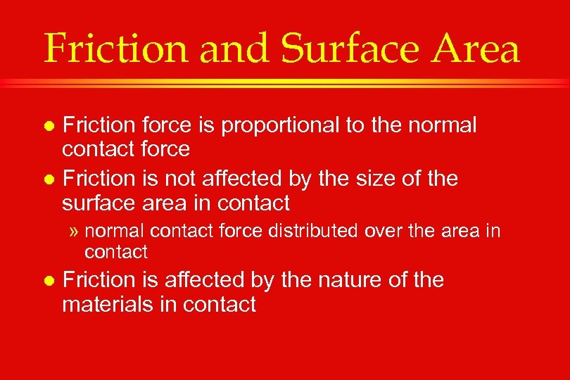 Friction and Surface Area Friction force is proportional to the normal contact force l
