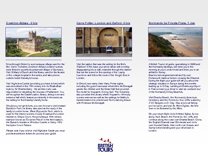 Downton Abbey , 8 hrs Harry Potter, London and Oxford, 8 hrs Normandy by