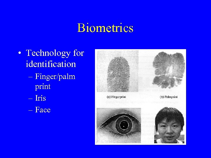 Biometrics • Technology for identification – Finger/palm print – Iris – Face 