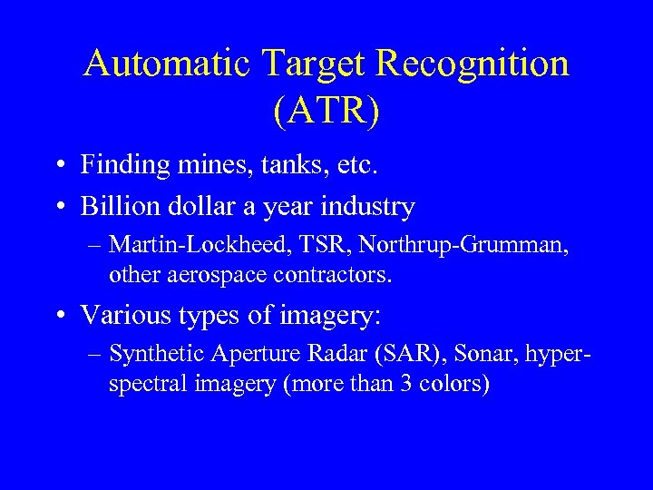 Automatic Target Recognition (ATR) • Finding mines, tanks, etc. • Billion dollar a year