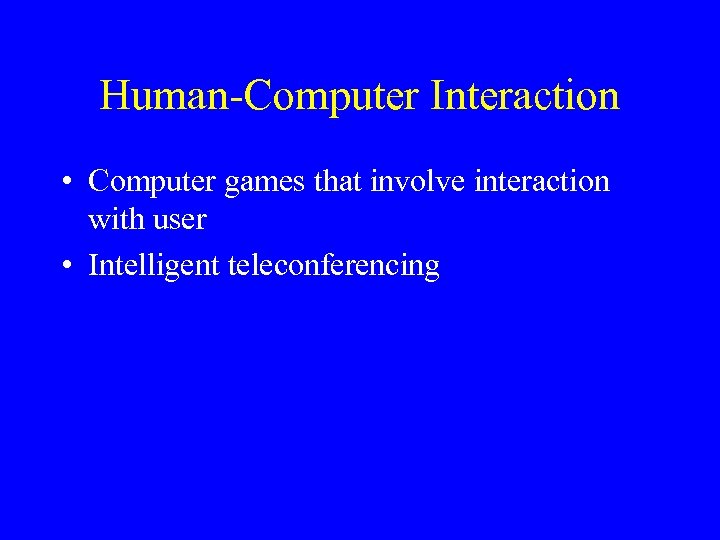 Human-Computer Interaction • Computer games that involve interaction with user • Intelligent teleconferencing 