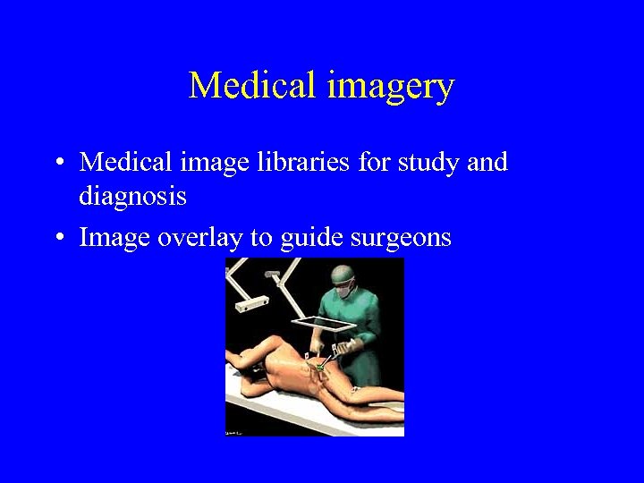 Medical imagery • Medical image libraries for study and diagnosis • Image overlay to