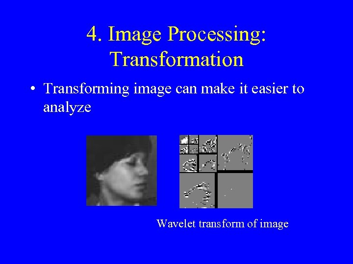 4. Image Processing: Transformation • Transforming image can make it easier to analyze Wavelet