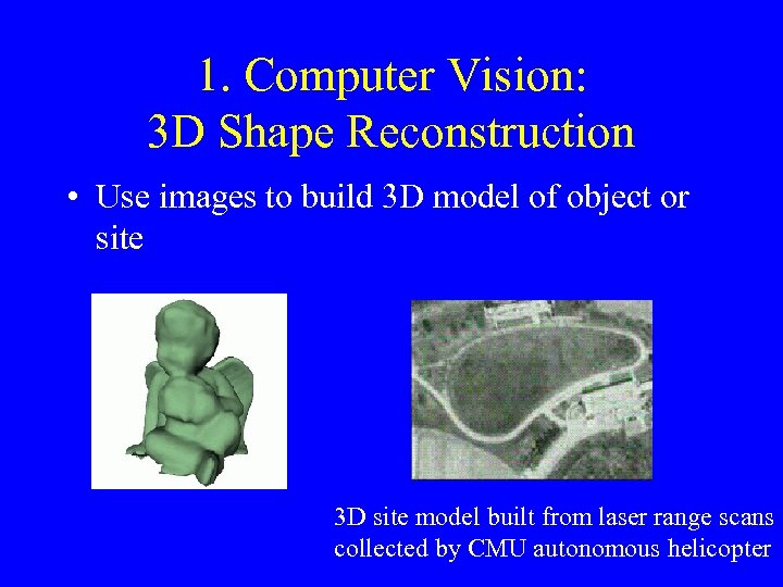 1. Computer Vision: 3 D Shape Reconstruction • Use images to build 3 D