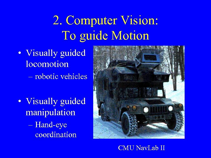 2. Computer Vision: To guide Motion • Visually guided locomotion – robotic vehicles •