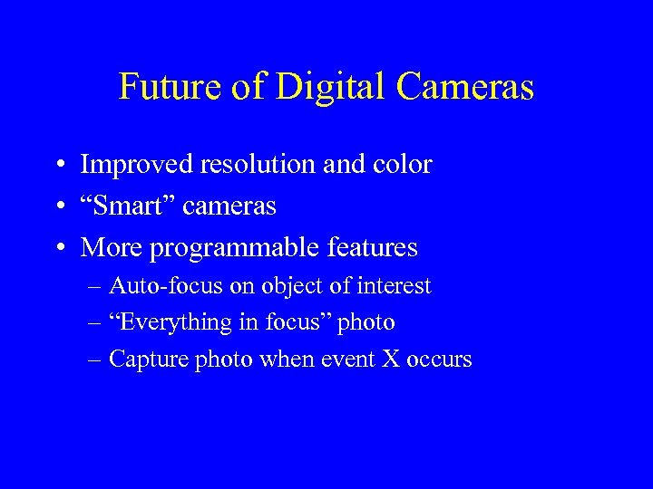 Future of Digital Cameras • Improved resolution and color • “Smart” cameras • More