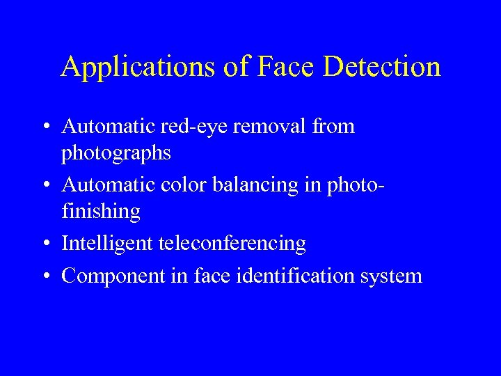 Applications of Face Detection • Automatic red-eye removal from photographs • Automatic color balancing