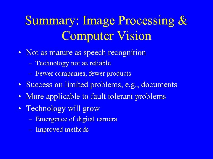 Summary: Image Processing & Computer Vision • Not as mature as speech recognition –