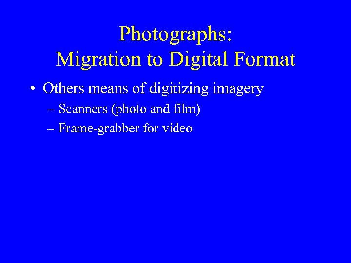 Photographs: Migration to Digital Format • Others means of digitizing imagery – Scanners (photo