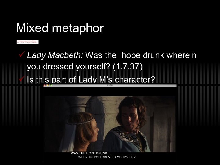 Mixed metaphor ü Lady Macbeth: Was the hope drunk wherein you dressed yourself? (1.