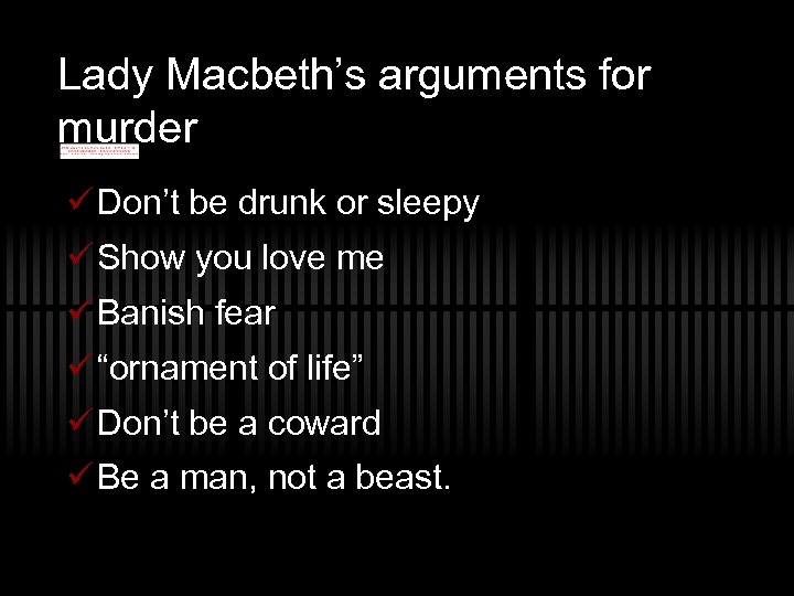 Lady Macbeth’s arguments for murder ü Don’t be drunk or sleepy ü Show you