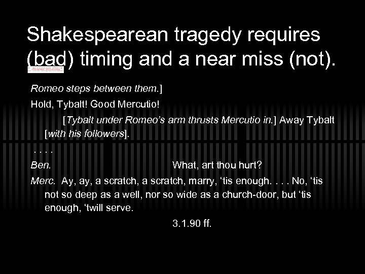 Shakespearean tragedy requires (bad) timing and a near miss (not). Romeo steps between them.