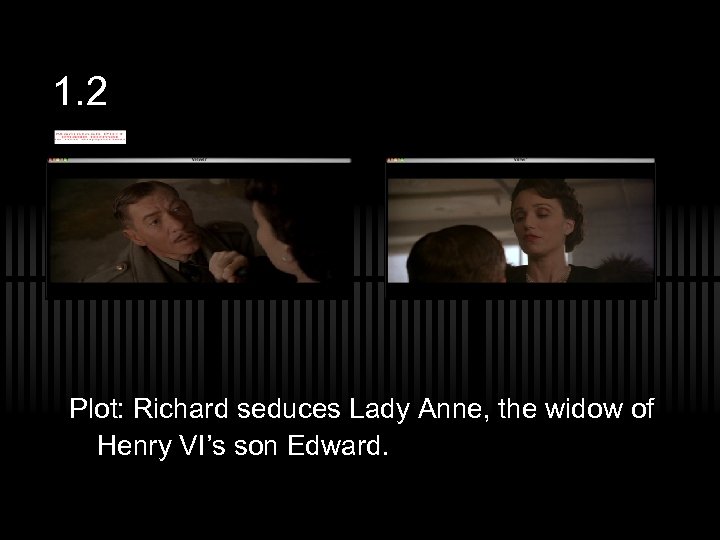 1. 2 Plot: Richard seduces Lady Anne, the widow of Henry VI’s son Edward.