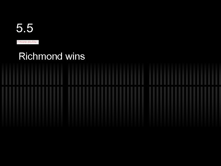 5. 5 Richmond wins 
