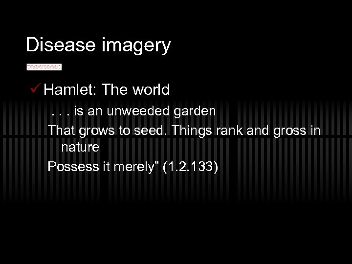 Disease imagery ü Hamlet: The world. . . is an unweeded garden That grows
